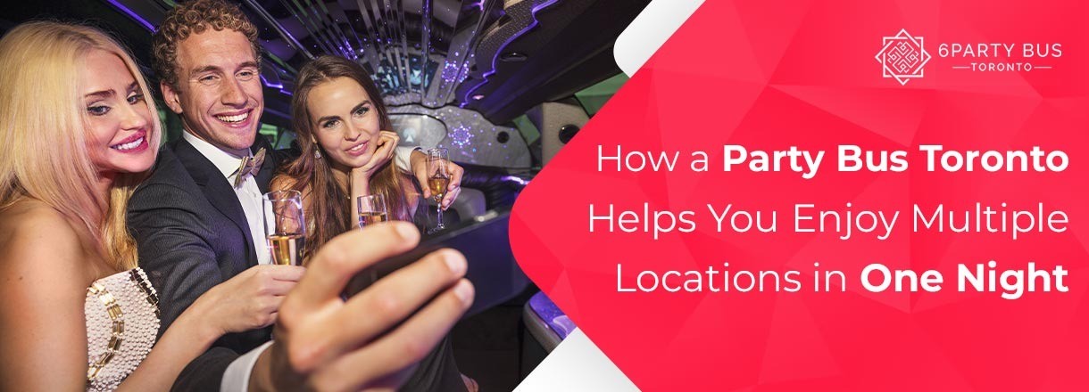 How A Party Bus Toronto Helps You Enjoy Multiple Locations In One Night