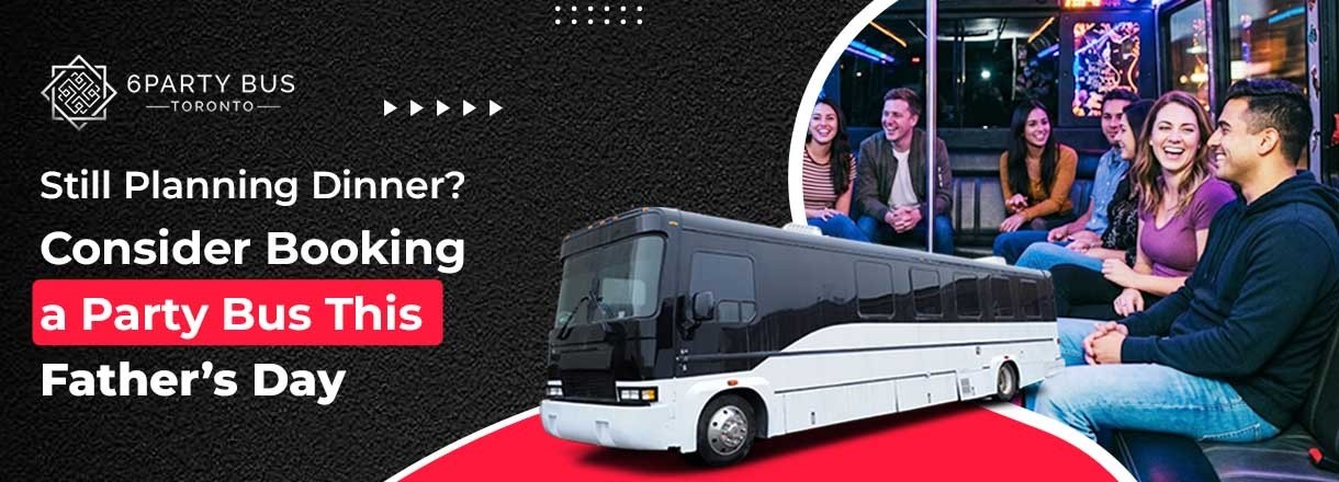 Still Planning Dinner? Consider Booking A Party Bus This Father’s Day