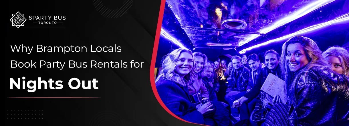 Why Brampton Locals Book Party Bus Rentals For Nights Out