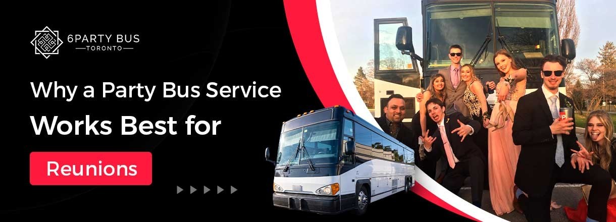 Why A Party Bus Service Works Best For Reunions