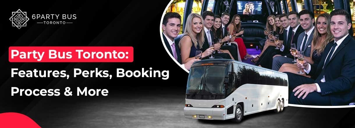Party Bus Toronto: Features, Perks, Booking Process & More