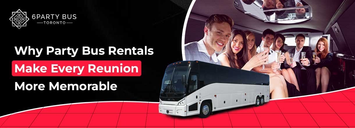 Why Party Bus Rentals Make Every Reunion More Memorable
