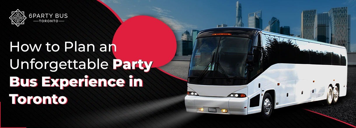 How To Plan An Unforgettable Party Bus Experience In Toronto